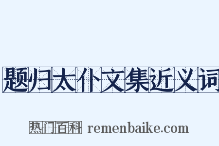 题归太仆文集近义词是什么意思的图片